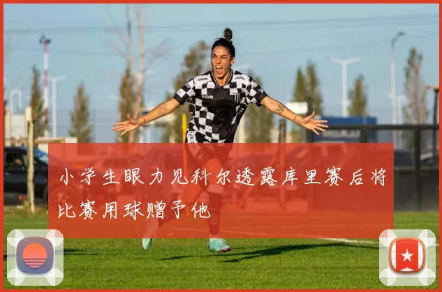 小学生眼力见科尔透露库里赛后将比赛用球赠予他