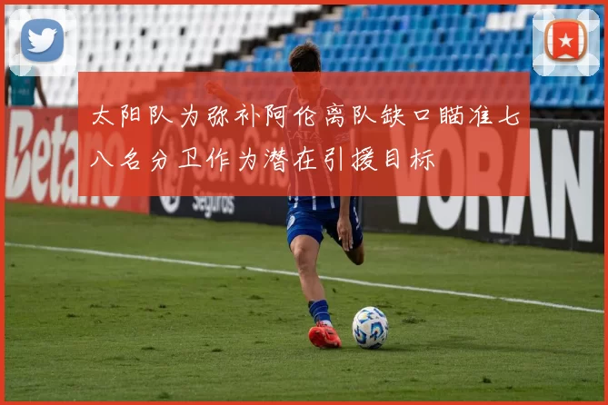 太阳队为弥补阿伦离队缺口瞄准七八名分卫作为潜在引援目标