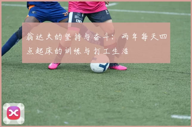翁达夫的坚持与奋斗：两年每天四点起床的训练与打工生活